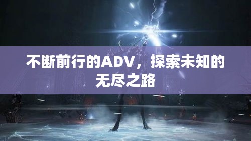 不斷前行的ADV，探索未知的無盡之路