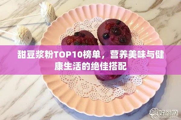 甜豆?jié){粉TOP10榜單，營養(yǎng)美味與健康生活的絕佳搭配