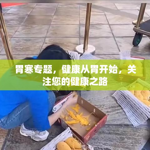 胃寒專題，健康從胃開始，關(guān)注您的健康之路