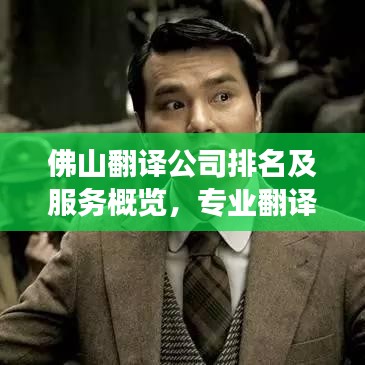 佛山翻譯公司排名及服務(wù)概覽，專業(yè)翻譯團(tuán)隊(duì)實(shí)力對(duì)比與解讀