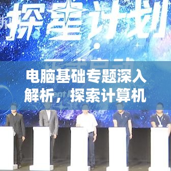 電腦基礎(chǔ)專題深入解析，探索計(jì)算機(jī)世界的奧秘