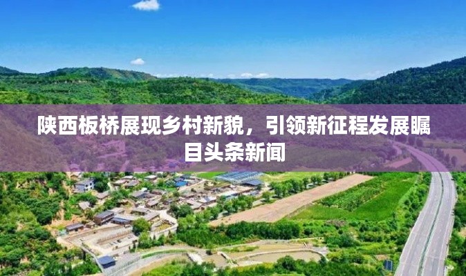 陜西板橋展現(xiàn)鄉(xiāng)村新貌，引領(lǐng)新征程發(fā)展矚目頭條新聞