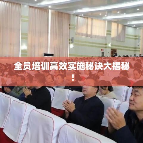 全員培訓(xùn)高效實(shí)施秘訣大揭秘！