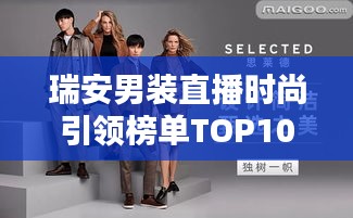 瑞安男裝直播時尚引領(lǐng)榜單TOP10，引領(lǐng)潮流的榮耀之選
