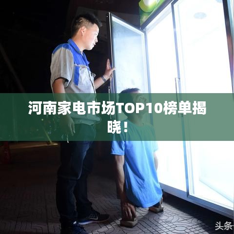 河南家電市場TOP10榜單揭曉！