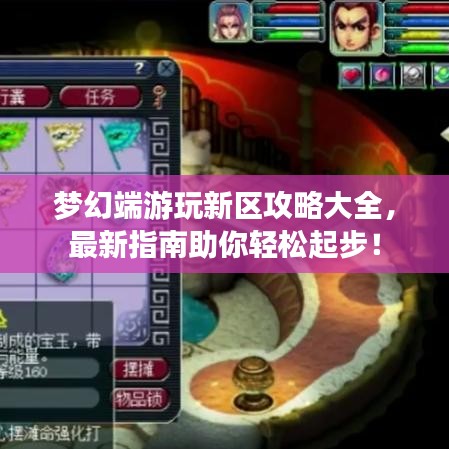 夢幻端游玩新區(qū)攻略大全，最新指南助你輕松起步！