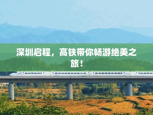 深圳啟程，高鐵帶你暢游絕美之旅！