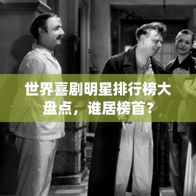 世界喜劇明星排行榜大盤點(diǎn)，誰(shuí)居榜首？