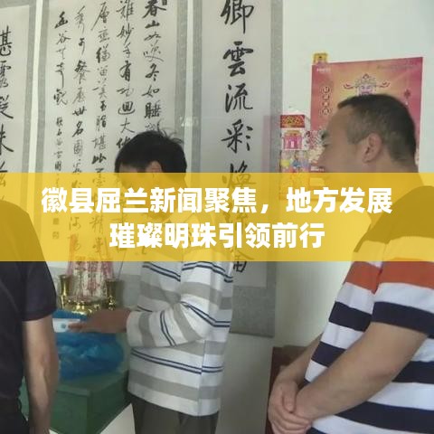 徽縣屈蘭新聞聚焦，地方發(fā)展璀璨明珠引領(lǐng)前行
