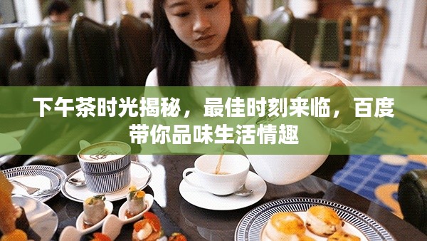 下午茶時(shí)光揭秘，最佳時(shí)刻來臨，百度帶你品味生活情趣