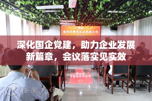 深化國(guó)企黨建，助力企業(yè)發(fā)展新篇章，會(huì)議落實(shí)見(jiàn)實(shí)效