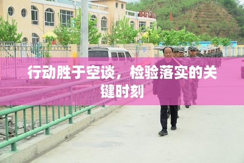 行動勝于空談，檢驗(yàn)落實(shí)的關(guān)鍵時刻