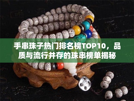 手串珠子熱門(mén)排名榜TOP10，品質(zhì)與流行并存的珠串榜單揭秘