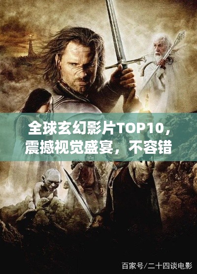 全球玄幻影片TOP10，震撼視覺(jué)盛宴，不容錯(cuò)過(guò)的經(jīng)典之作！