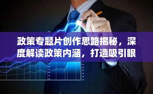 政策專題片創(chuàng)作思路揭秘，深度解讀政策內(nèi)涵，打造吸引眼球的視聽(tīng)盛宴！