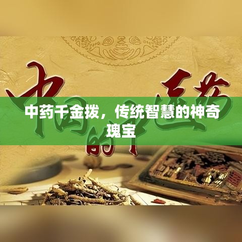 中藥千金撥，傳統(tǒng)智慧的神奇瑰寶