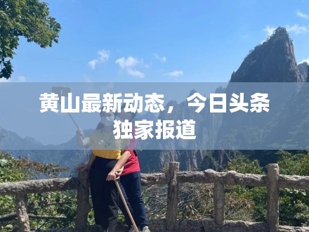黃山最新動態(tài)，今日頭條獨家報道