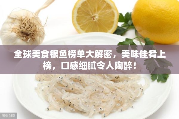 全球美食銀魚榜單大解密，美味佳肴上榜，口感細(xì)膩令人陶醉！