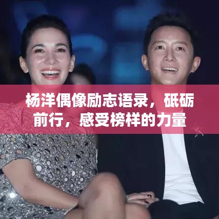 楊洋偶像勵(lì)志語(yǔ)錄，砥礪前行，感受榜樣的力量