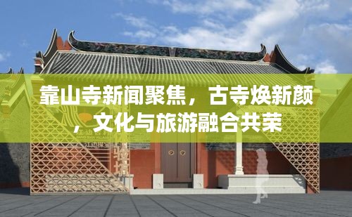 靠山寺新聞聚焦，古寺煥新顏，文化與旅游融合共榮