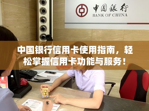 中國銀行信用卡使用指南，輕松掌握信用卡功能與服務(wù)！