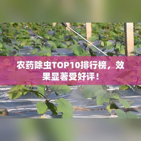 農(nóng)藥除蟲TOP10排行榜，效果顯著受好評(píng)！