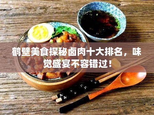 鶴壁美食探秘鹵肉十大排名，味覺盛宴不容錯過！