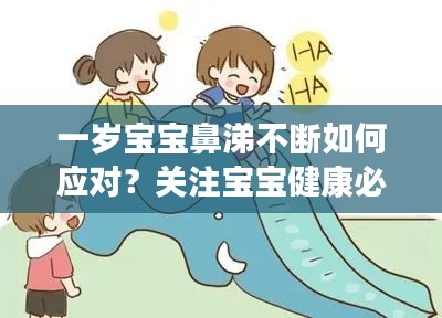 一歲寶寶鼻涕不斷如何應對？關(guān)注寶寶健康必看！