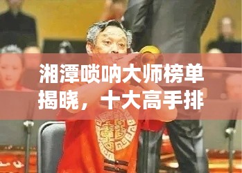 湘潭嗩吶大師榜單揭曉，十大高手排名悉數(shù)呈現(xiàn)！