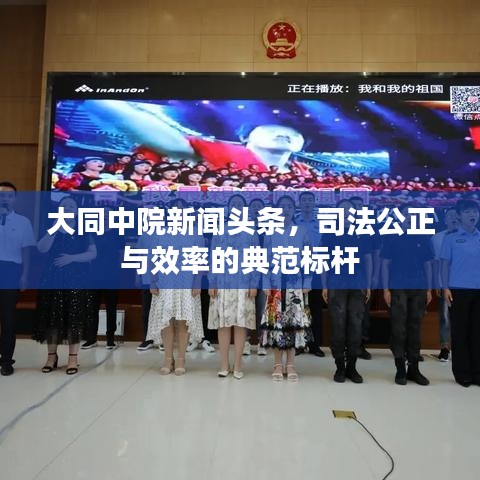 大同中院新聞?lì)^條，司法公正與效率的典范標(biāo)桿
