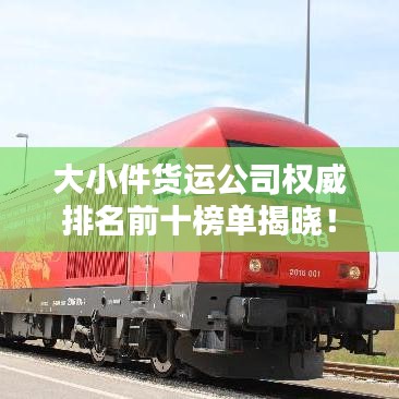 大小件貨運公司權(quán)威排名前十榜單揭曉！