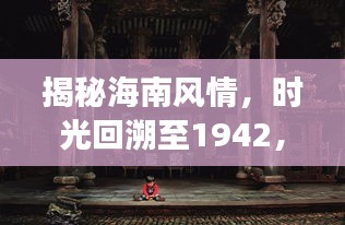 揭秘海南風(fēng)情，時光回溯至1942，海南旅游攻略獨(dú)家揭秘