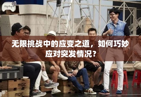 無限挑戰(zhàn)中的應(yīng)變之道，如何巧妙應(yīng)對突發(fā)情況？