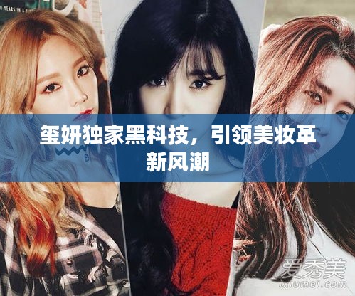 璽妍獨家黑科技，引領(lǐng)美妝革新風(fēng)潮