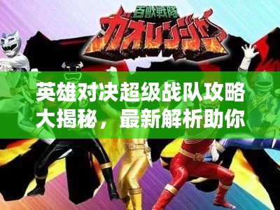 英雄對決超級戰(zhàn)隊(duì)攻略大揭秘，最新解析助你成為頂尖玩家！