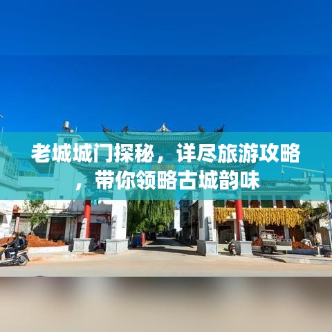 老城城門探秘，詳盡旅游攻略，帶你領略古城韻味